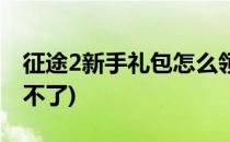 征途2新手礼包怎么领(征途2新手礼包怎么领不了)