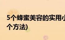 5个蜂蜜美容的实用小方法(蜂蜜美容护肤的8个方法)