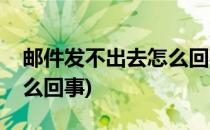 邮件发不出去怎么回事(电子邮件发不出去怎么回事)