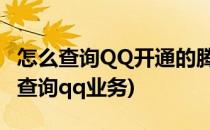怎么查询QQ开通的腾讯业务有哪些(腾讯官网查询qq业务)