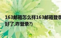 163邮箱怎么样163邮箱登录及快速注册说明(163邮箱注册好了,咋登录?)