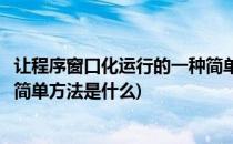 让程序窗口化运行的一种简单方法(让程序窗口化运行的一种简单方法是什么)
