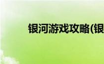 银河游戏攻略(银河游戏攻略视频)