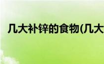 几大补锌的食物(几大补锌的食物都有哪些)