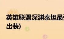 英雄联盟深渊泰坦最强玩法攻略(lol深海泰坦出装)