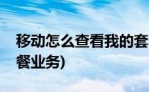 移动怎么查看我的套餐(移动怎么查看我的套餐业务)