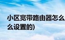 小区宽带路由器怎么设置(小区宽带路由器怎么设置的)