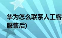 华为怎么联系人工客服(华为怎么联系人工客服售后)