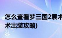 怎么查看梦三国2袁术的介绍及出装(梦三国袁术出装攻略)
