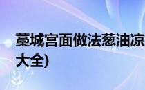 藁城宫面做法葱油凉拌宫面(藁城宫面的做法大全)