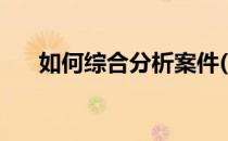 如何综合分析案件(如何进行案件分析)