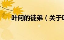 叶问的徒弟（关于叶问的徒弟的介绍）