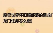 魔兽世界怀旧服部落的黑龙门任务流程攻略(魔兽世界怀旧黑龙门任务怎么做)