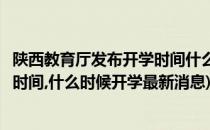 陕西教育厅发布开学时间什么时候开学(陕西教育厅发布开学时间,什么时候开学最新消息)