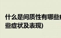 什么是间质性有哪些症状(什么是间质性?有哪些症状及表现)