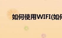 如何使用WIFI(如何使用wifi5G频段)