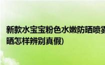 新款水宝宝粉色水嫩防晒喷雾真假辨别方法细节图(水宝宝防晒怎样辨别真假)