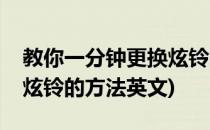 教你一分钟更换炫铃的方法(教你一分钟更换炫铃的方法英文)