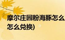 摩尔庄园粉海豚怎么获得(摩尔庄园粉色海豚怎么兑换)