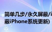 简单几步/永久屏蔽/iPhone系统自动更新(屏蔽iPhone系统更新)