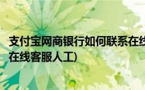 支付宝网商银行如何联系在线客服(支付宝网商银行如何联系在线客服人工)