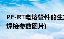 PE-RT电熔管件的生产检验步骤(pe电熔管件焊接参数图片)