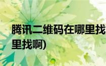 腾讯二维码在哪里找啊(腾讯视频二维码在哪里找啊)