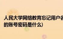 人民大学网络教育忘记用户名密码怎么办(全国人大网络学院的账号密码是什么)