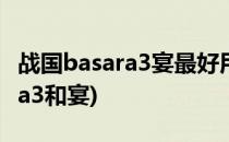战国basara3宴最好用的几个人物(战国basara3和宴)