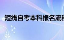 短线自考本科报名流程(自考本科报名途径)