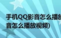 手机QQ影音怎么播放手机上的视频(在QQ影音怎么播放视频)