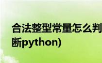 合法整型常量怎么判断(合法整型常量怎么判断python)