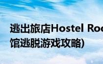 逃出旅店Hostel Room Escape详细攻略(旅馆逃脱游戏攻略)