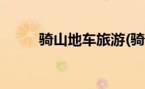 骑山地车旅游(骑山地车旅游图片)