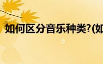 如何区分音乐种类?(如何区分音乐种类风格)