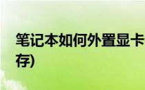 笔记本如何外置显卡(笔记本如何外置显卡显存)