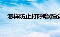 怎样防止打呼噜(睡觉时怎样防止打呼噜)