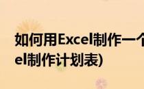如何用Excel制作一个学习计划表(怎么用excel制作计划表)