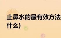 止鼻水的最有效方法(止鼻水的最有效方法是什么)