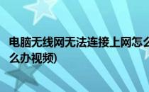 电脑无线网无法连接上网怎么办(电脑无线网无法连接上网怎么办视频)