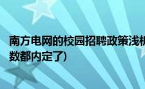 南方电网的校园招聘政策浅析(南方电网校园招聘是不是大多数都内定了)