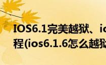 IOS6.1完美越狱、ios6.0.1完美越狱全部教程(ios6.1.6怎么越狱)