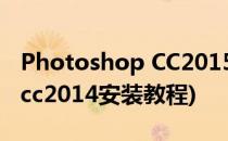 Photoshop CC2015安装教程(photoshop cc2014安装教程)