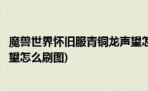 魔兽世界怀旧服青铜龙声望怎么刷(魔兽世界怀旧服青铜龙声望怎么刷图)