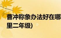 曹冲称象办法好在哪里(曹冲称象办法好在哪里二年级)