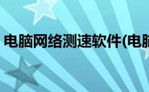 电脑网络测速软件(电脑网络测速软件哪个好)