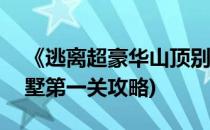 《逃离超豪华山顶别墅》游戏攻略 6(逃离别墅第一关攻略)