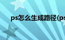 ps怎么生成路径(ps怎么生成路径到ai)
