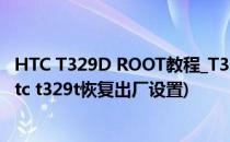 HTC T329D ROOT教程_T329D一键ROOT详细图文教程(htc t329t恢复出厂设置)