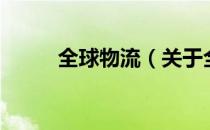 全球物流（关于全球物流的介绍）